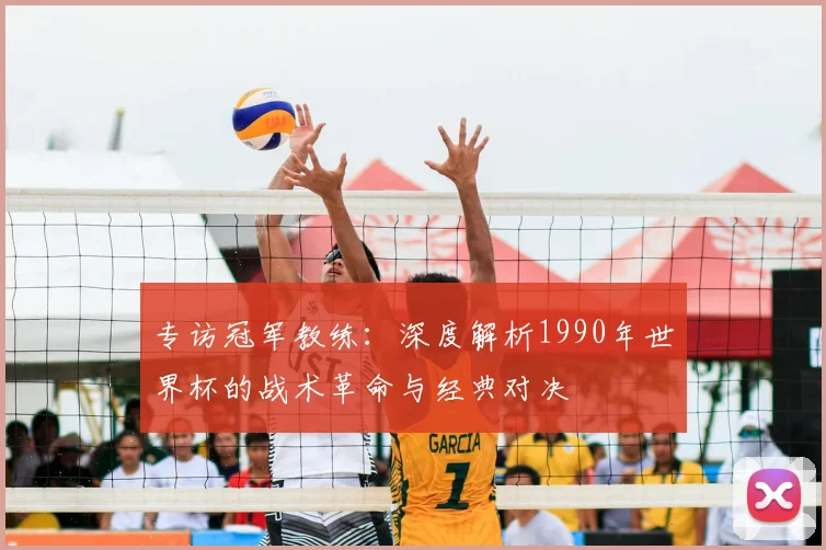 专访冠军教练:深度解析1990年世界杯的战术革命与经典对决