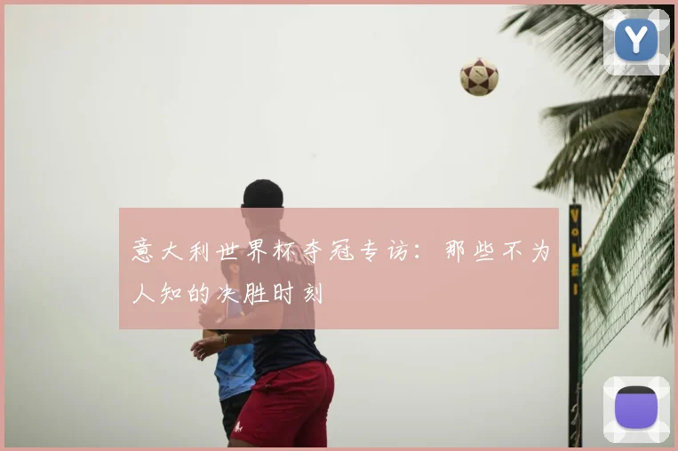 意大利世界杯夺冠专访：那些不为人知的决胜时刻