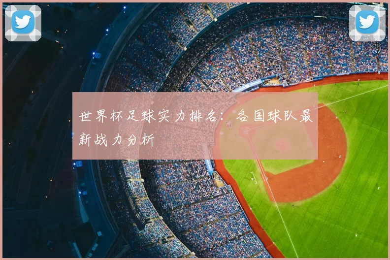 世界杯足球实力排名:各国球队最新战力分析