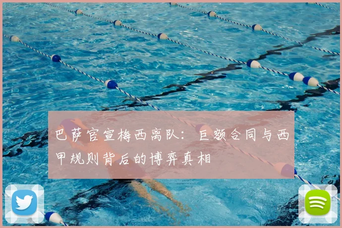 巴萨官宣梅西离队：巨额合同与西甲规则背后的博弈真相